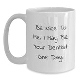 Funny Dentist Gifts for Men, White Coffee Mug with Inspirational Quote 'Be Nice To Me. I May Be Your Dentist One Day.' - Christmas Unique Gifts from Friends to Family - Main